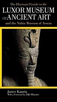 The Illustrated Guide to the Luxor Museum of Ancient Art and the Nubia Museum of Aswan (Paperback)