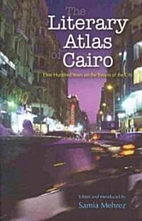 The Literary Atlas of Cairo: One Hundred Years on the Streets of the City (Hardcover)