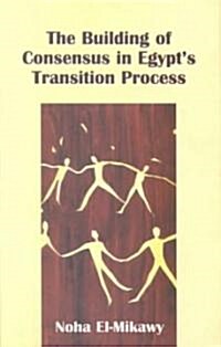 The Building of Consensus in Egypts Transition Process (Paperback)