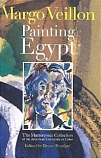 Margo Veillon Painting Egypt: The Masterpiece Collection at the American University in Cairo (Hardcover)