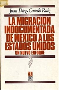 La Migracion Indocumentada de Mexico a Los Estados Unidos: Un Nuevo Enfoque (Paperback)