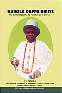 Harold Dappa-Biriye. His Contributions to Politics in Nigeria (Paperback)