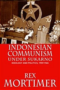 Indonesian Communism Under Sukarno: Ideology and Politics, 1959-1965 (Hardcover)