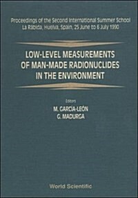Low-Level Measurements of Man-Made Radionuclides in the Environment - Proceedings of the 2nd International Summer School (Hardcover)