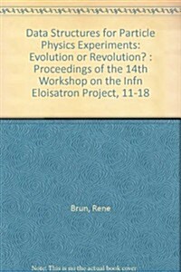 Data Structures for Particle Physics Experiments: Evolution or Revolution? - Proceedings of the 14th Workshop on the Infn Eloisatron Project (Hardcover)