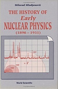 History of Early Nuclear Physics, Vol I (1896-1931): Radioactivity and Its Radiations (Hardcover)