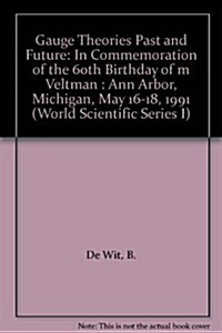 Gauge Theories - Past and Future: In Commemoration of the 60th Birthday of M Veltman (Hardcover)