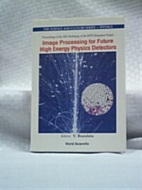 Image Processing for Future High Energy Physics Detectors - Proceedings of the 18th Workshop of the Infn Eloisatron Project (Hardcover)