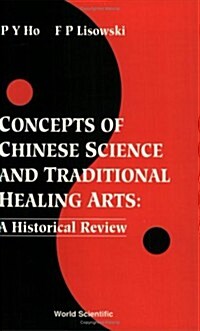 Concepts of Chinese Science and Traditional Healing Arts: A Historical Review (Paperback)