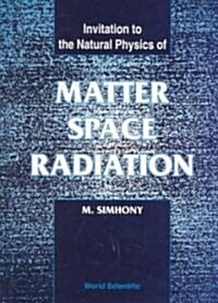 Matter, Space and Radiation, Invitation to the Natural Physics of (Hardcover)