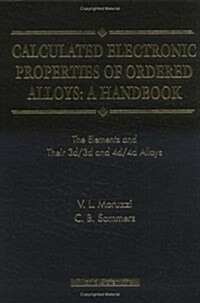 Calculated Electronic Properties of Ordered Alloys: A Handbook - The Element and Their 3D/3D and 4D/4D Alloys (Hardcover)