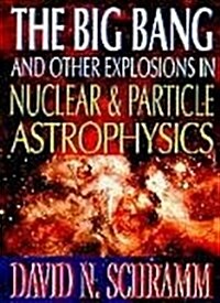 The Big Bang and Other Explosions in Nuclear and Particle Astrophysics (Hardcover)