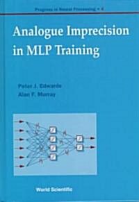 Analogue Imprecision in Mlp Training, Progress in Neural Processing, Vol 4 (Hardcover)