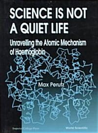 Science Is Not a Quiet Life: Unravelling the Atomic Mechanism of Haemoglobin (Hardcover)