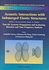 Acoustic Interactions with Submerged Elastic Structures - Part III: Acoustic Propagation and Scattering, Wavelets and Time Frequency Analysis (Hardcover)