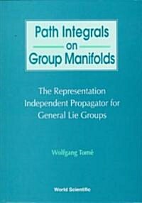 Path Integrals on Group Manifolds, Representation-Independent Propagators for General Lie Groups (Hardcover)