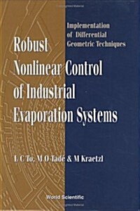 Robust Nonlinear Control of Industrial Evaporation Systems: Implementation of Differential Geometric Techniques (Hardcover)