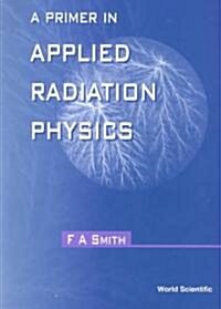A Primer in Applied Radiation Physics (Paperback)