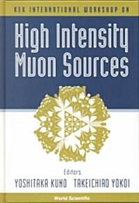 High Intensity Muon Sources - Kek International Workshop (Hardcover, 1999)