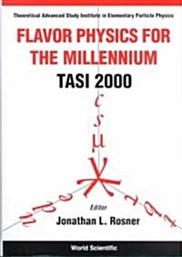 Flavor Physics for the Millennium (Tasi 2000) - Proceedings of the Theoretical Advanced Study Institute in Elementary Particle Physics (Hardcover)