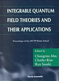 Integrable Quantum Field Theories and Their Applications - Procs of the Apctp Winter School (Hardcover)