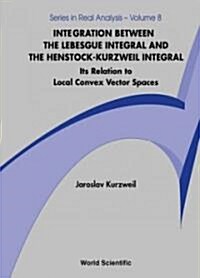 Integration Between the Lebesgue Integral and the Henstock-Kurzweil Integral: Its Relation to Local Convex Vector Spaces                               (Hardcover)