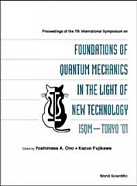 Foundations of Quantum Mechanics in the Light of New Technology, Proceedings of the 7th Intl Symp (Isqm-Tokyo 01)                                     (Hardcover)