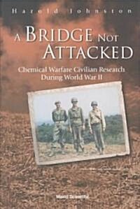 Bridge Not Attacked, A: Chemical Warfare Civilian Research During World War II (Hardcover)