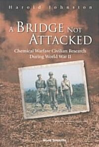 Bridge Not Attacked, A: Chemical Warfare Civilian Research During World War II (Paperback)