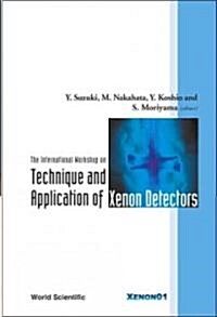 Technique and Application of Xenon Detectors, Proceedings of the International Workshop (Hardcover)