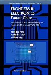 Frontiers in Electronics: Future Chips, Proceedings of the 2002 Workshop on Frontiers in Electronics (Wofe-02) (Hardcover)