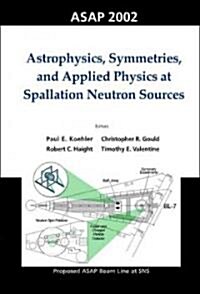 Astrophysics, Symmetries, and Applied Physics at Spallation Neutron Sources, Proceedings of the Workshop on ASAP 2002 (Hardcover)