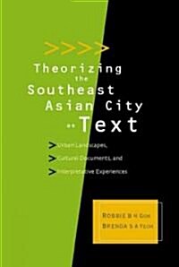 Theorizing the Southeast Asian City as Text: Urban Landscapes, Cultural Documents, and Interpretative Experiences (Hardcover)
