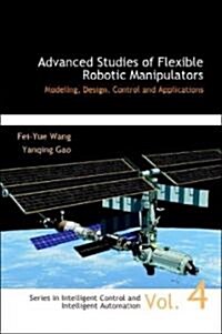 Advanced Studies of Flexible Robotic Manipulators: Modeling, Design, Control and Applications (Hardcover)