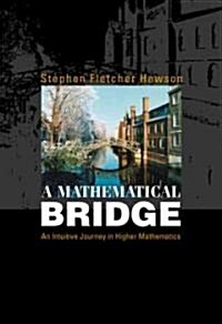Mathematical Bridge, A: An Intuitive Journey in Higher Mathematics (Hardcover)