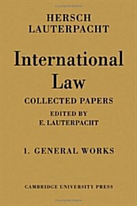 International Law: Volume 1, The General Works : Being the Collected Papers of Hersch Lauterpacht (Hardcover)