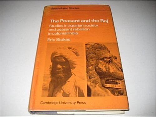 The Peasant and the Raj : Studies in Agrarian Society and Peasant Rebellion in Colonial India (Hardcover)