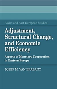 Adjustment, Structural Change, and Economic Efficiency : Aspects of Monetary Cooperation in Eastern Europe (Hardcover)