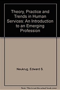 Theory, Practice and Trends in Human Services : An Introduction to an Emerging Profession (Hardcover)