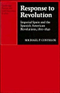Response to Revolution : Imperial Spain and the Spanish American Revolutions, 1810-1840 (Hardcover)