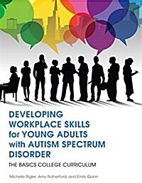 Developing Workplace Skills for Young Adults with Autism Spectrum Disorder : The Basics College Curriculum (Paperback)
