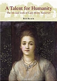 A Talent for Humanity : The Life and Work of Lady Henry Somerset (Paperback)