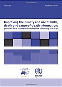 Improving the Quality and Use of Birth, Death & Cause of Death Information: Guidance for a Standards-Based Review of Country Practices (Paperback)