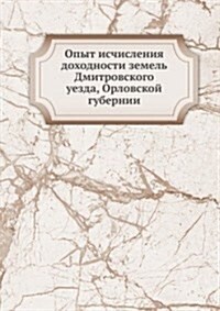 Opyt ischisleniya dohodnosti zemel Dmitrovskogo uezda, Orlovskoj gubernii (Paperback)