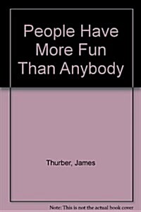 People Have More Fun Than Anybody: A Centennial Celebration of Drawings and Writings by James Thurber (Hardcover, 1st)