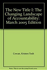 The New Title I: The Changing Landscape of Accountability: March 2005 Edition (Paperback)
