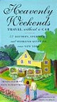 Heavenly Weekends: Travel Without a Car: Daytrips, Overnight, and Weekend Getaways Near New York (Paperback, 1st)