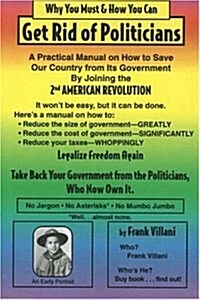Why You Must & How You Can - Get Rid of Politicians (Paperback)