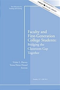 Faculty and First-Generation College Students: Bridging the Classroom Gap Together: New Directions for Teaching and Learning, Number 127 (Paperback)