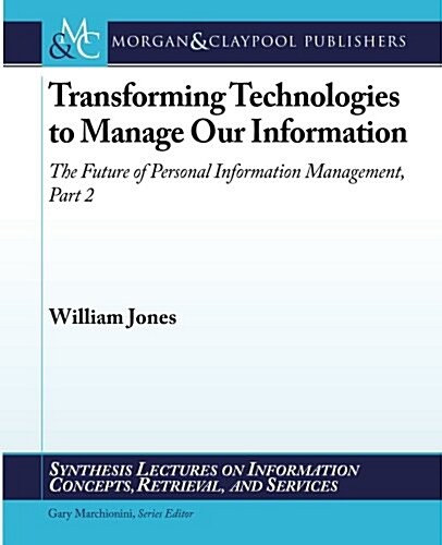 Transforming Technologies to Manage Our Information: The Future of Personal Information Management, Part II (Paperback)